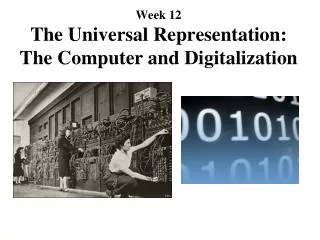 Week 12 The Universal Representation: The Computer and Digitalization