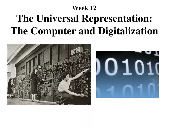 week 12 the universal representation the computer and digitalization