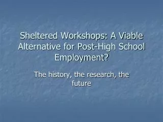 Sheltered Workshops: A Viable Alternative for Post-High School Employment?