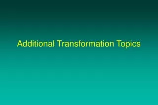 Additional Transformation Topics