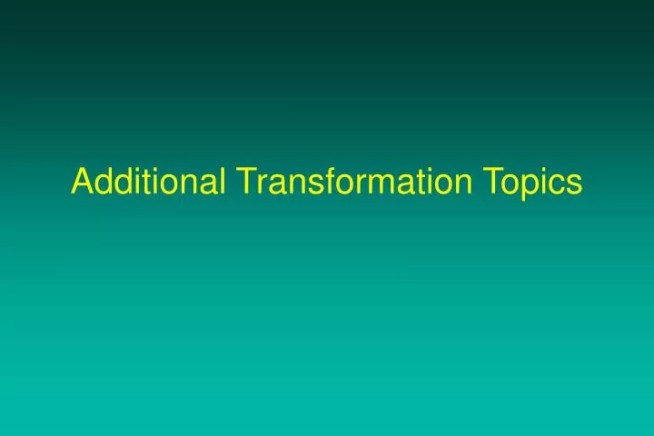 additional transformation topics