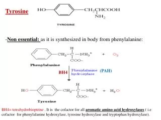 Tyrosine Non essential: as it is synthesized in body from phenylalanine: