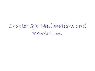 Chapter 29: Nationalism and Revolution .