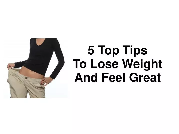 5 top tips to lose weight and feel great
