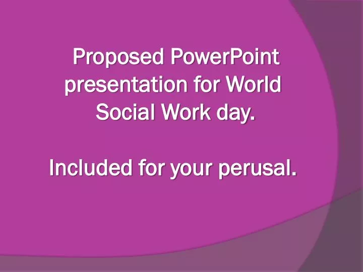 proposed powerpoint presentation for world social work day included for your perusal