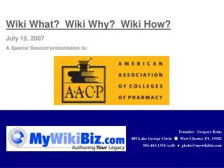 Wiki What? Wiki Why? Wiki How? July 15, 2007 A Special Session presentation to: