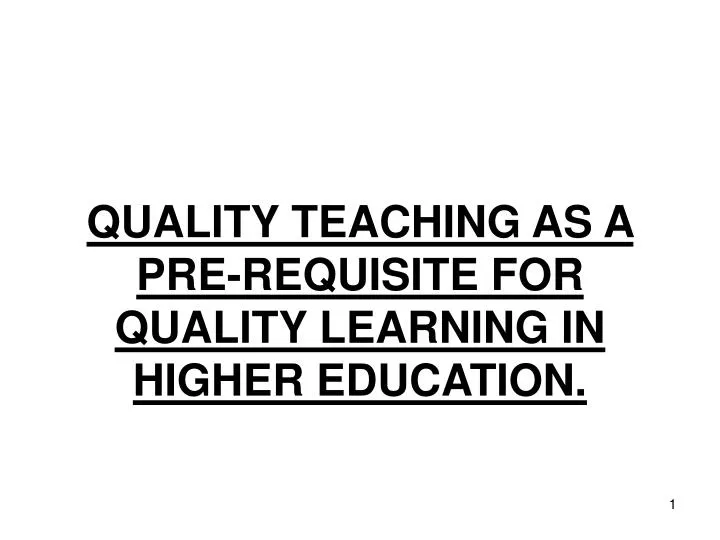 quality teaching as a pre requisite for quality learning in higher education