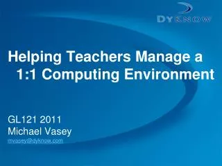 Helping Teachers Manage a 1:1 Computing Environment GL121 2011 Michael Vasey mvasey@dyknow