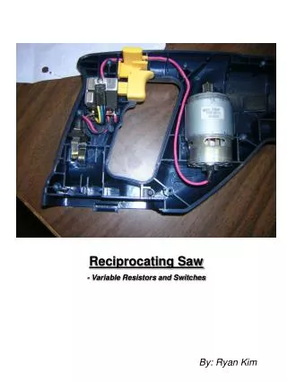 Reciprocating Saw - Variable Resistors and Switches By: Ryan Kim