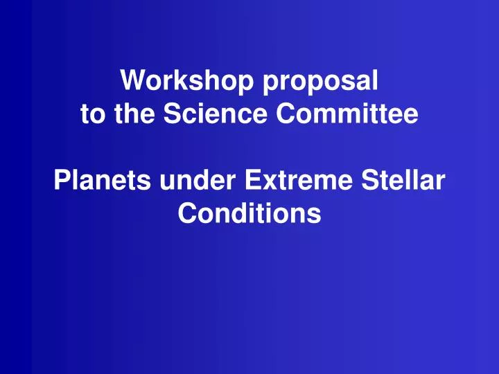 workshop proposal to the science committee planets under extreme stellar conditions