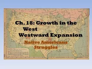 Ch . 18: Growth in the West Westward Expansion