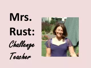Mrs. Rust: Challenge Teacher