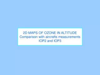 2D MAPS OF OZONE IN ALTITUDE Comparison with aircrafts measurements IOP2 and IOP3