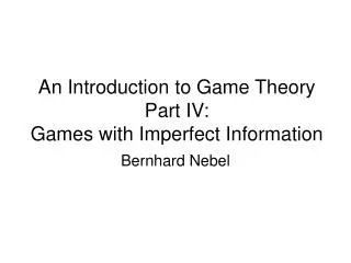 An Introduction to Game Theory Part IV: Games with Imperfect Information