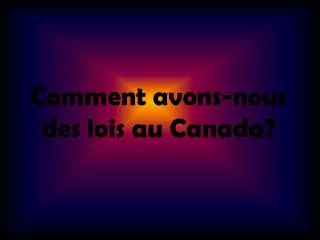 comment avons nous des lois au canada