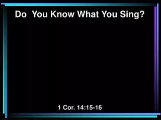 Do You Know What You Sing? 1 Cor. 14:15-16