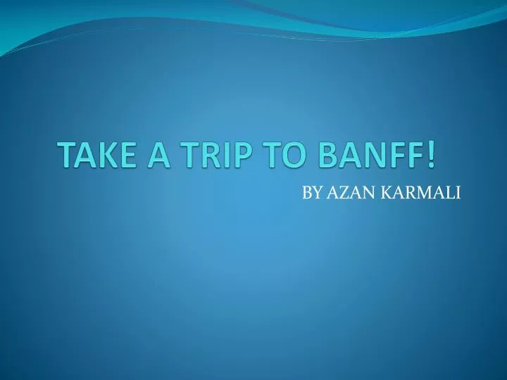 take a trip to banff