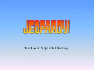 Take Gas-X, Stop Global Warming