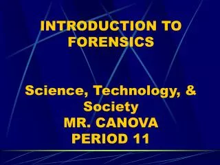 INTRODUCTION TO FORENSICS Science, Technology, &amp; Society MR. CANOVA PERIOD 11