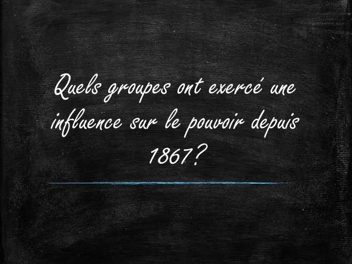 quels groupes ont exerc une influence sur le pouvoir depuis 1867