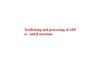 Trafficking and processing of APP a- and b -secretase
