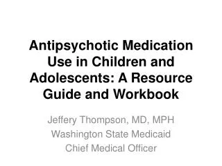 Antipsychotic Medication Use in Children and Adolescents: A Resource Guide and Workbook