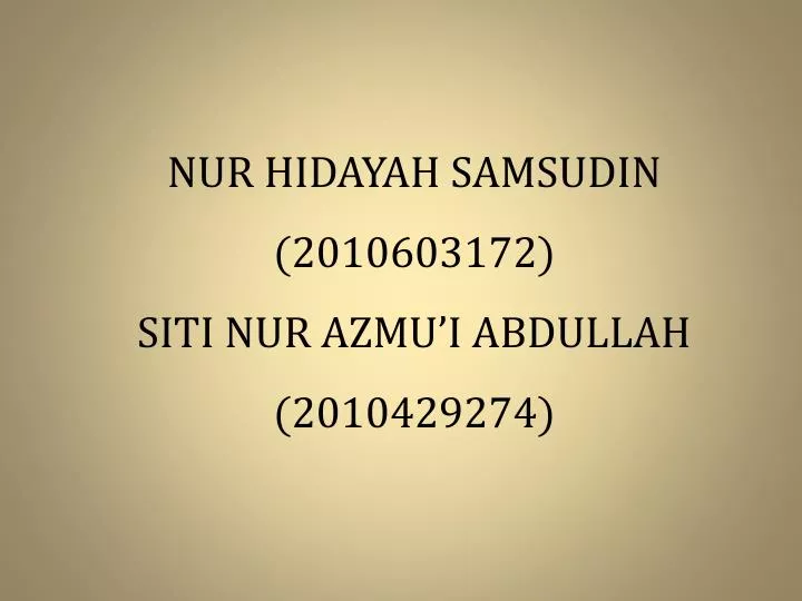 nur hidayah samsudin 2010603172 siti nur azmu i abdullah 2010429274