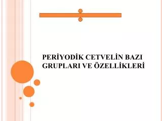 PERİYODİK CETVELİN BAZI GRUPLARI VE ÖZELLİKLERİ