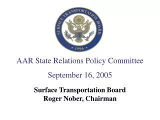 AAR State Relations Policy Committee September 16, 2005 Surface Transportation Board