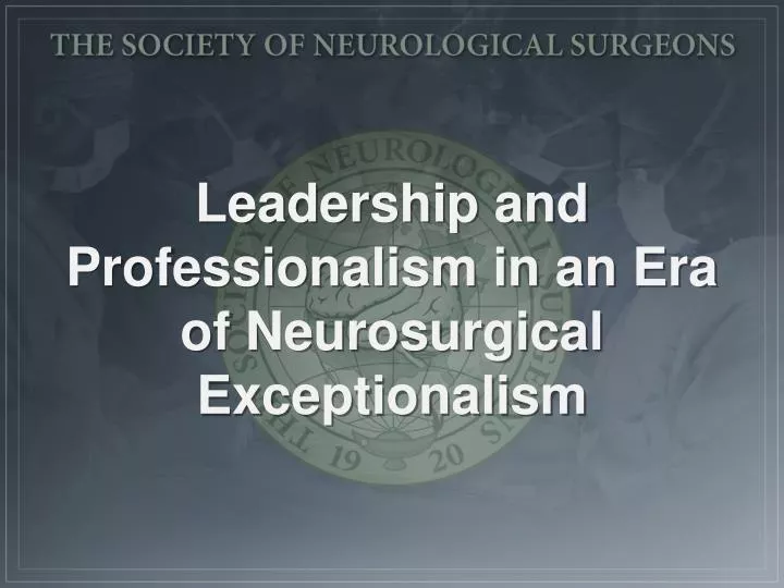 leadership and professionalism in an era of neurosurgical exceptionalism