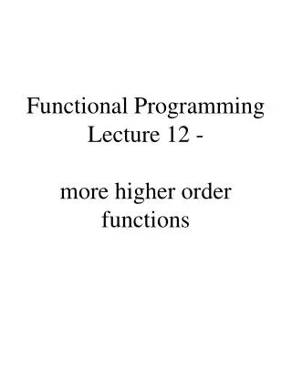 Functional Programming Lecture 12 - more higher order functions