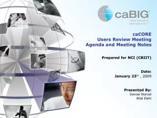 Prepared for NCI (CBIIT) Date: January 23 th , 2009 Presented By: Denise Warzel Bilal Elahi