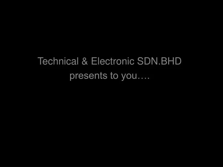 technical electronic sdn bhd presents to you