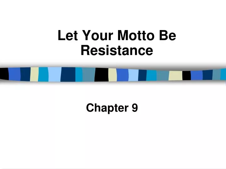 let your motto be resistance