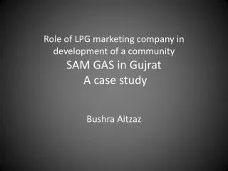Role of LPG marketing company in development of a community SAM GAS in Gujrat A case study