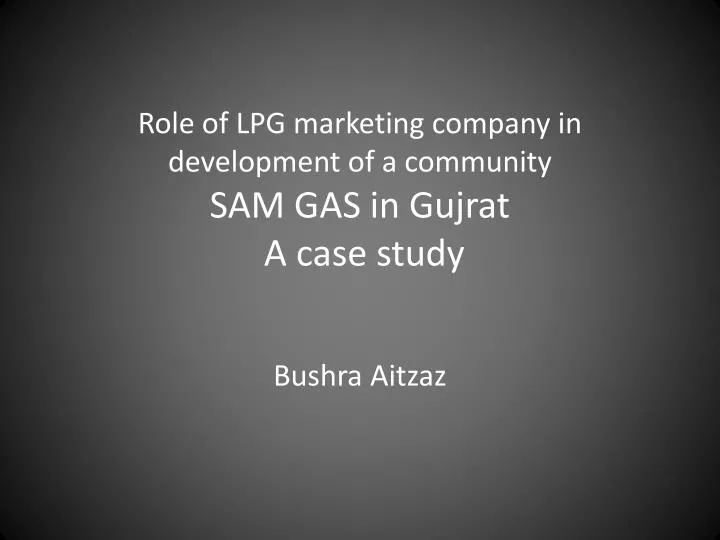 role of lpg marketing company in development of a community sam gas in gujrat a case study