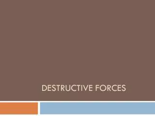 DESTRUCTIVE FORCES