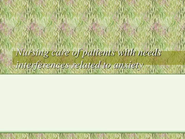 nursing care of patients with needs interferences related to anxiety