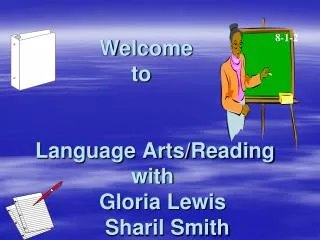 Welcome 				to 	Language Arts/Reading 				with 			Gloria Lewis	 			 Sharil Smith