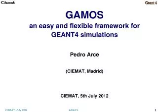 GAMOS an easy and flexible framework for GEANT4 simulations Pedro Arce (CIEMAT, Madrid)