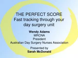 THE PERFECT SCORE Fast tracking through your day surgery unit