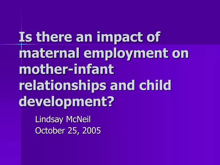 is there an impact of maternal employment on mother infant relationships and child development