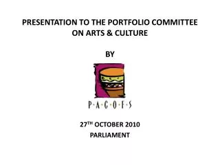 PRESENTATION TO THE PORTFOLIO COMMITTEE ON ARTS &amp; CULTURE BY
