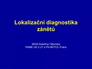 Lokalizační diagnostika zánětů MUDr.Kateřina Táborská KNME UK 2.LF a FN MOTOL Praha
