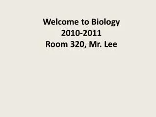 Welcome to Biology 2010-2011 Room 320, Mr. Lee