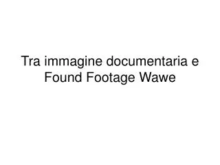 tra immagine documentaria e found footage wawe