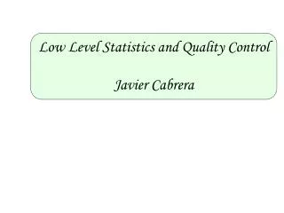 Low Level Statistics and Quality Control Javier Cabrera