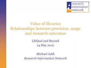 Value of libraries Relationships between provision, usage and research outcomes