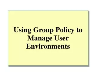 Using Group Policy to Manage User Environments