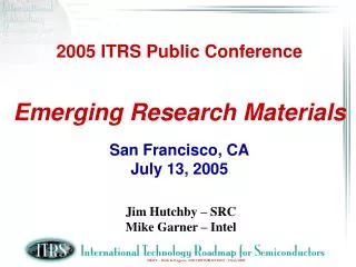 2005 ITRS Public Conference Emerging Research Materials San Francisco, CA July 13, 2005